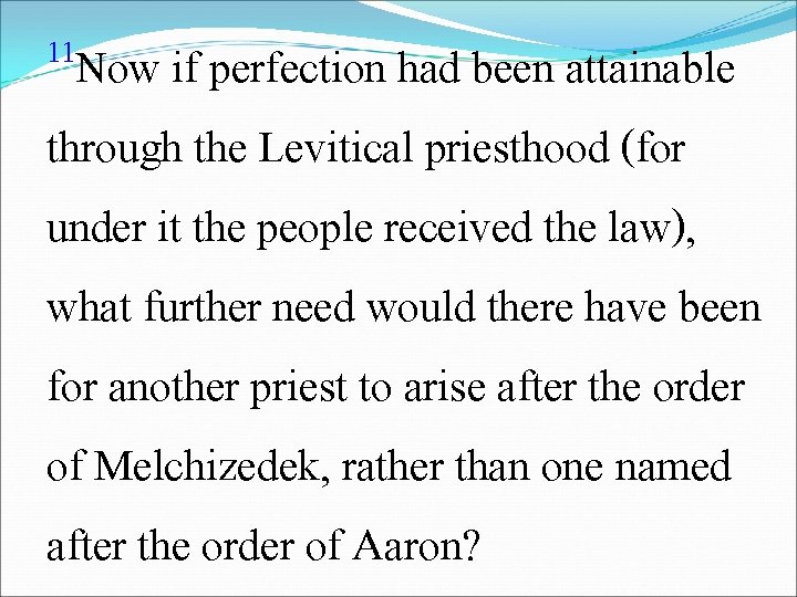 11 Now if perfection had been attainable through the Levitical priesthood (for under it