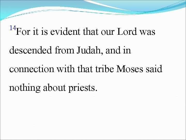 14 For it is evident that our Lord was descended from Judah, and in