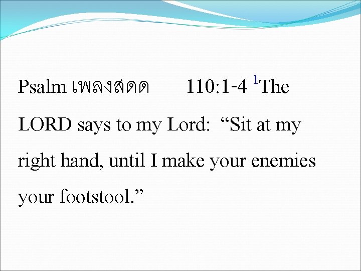 1 110: 1 -4 The Psalm เพลงสดด LORD says to my Lord: “Sit at