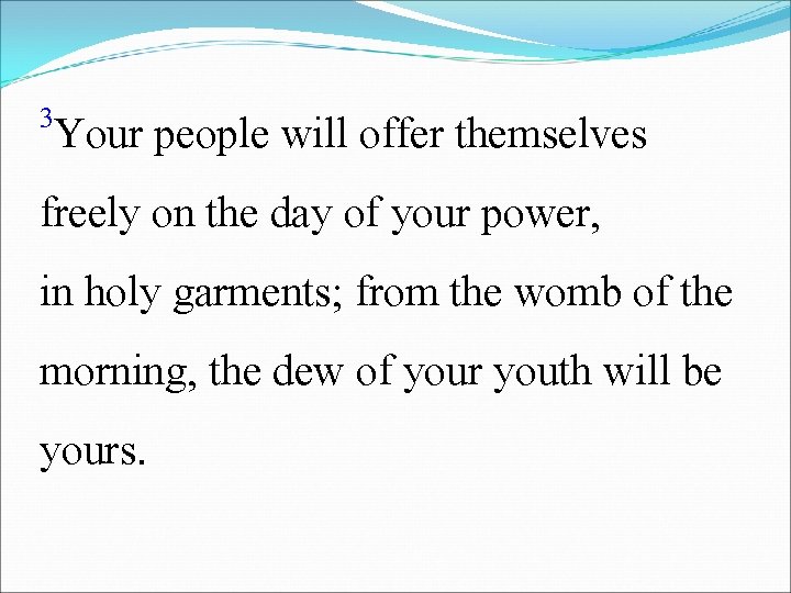 3 Your people will offer themselves freely on the day of your power, in