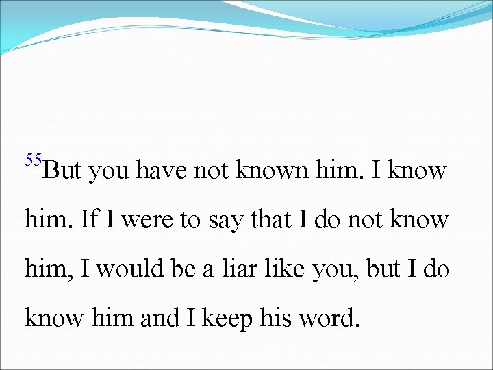 55 But you have not known him. I know him. If I were to
