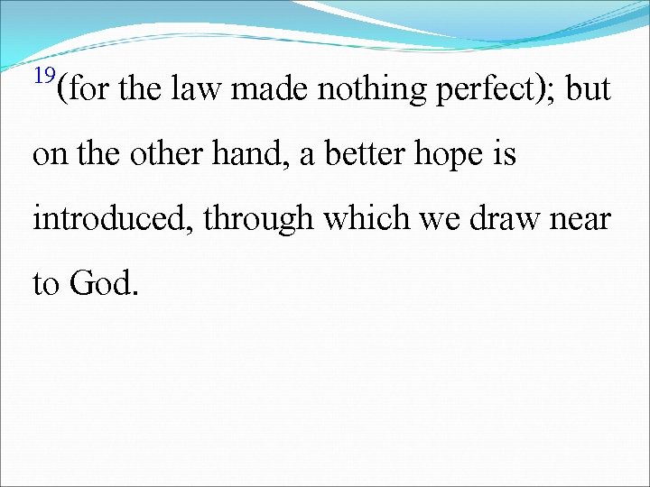 19(for the law made nothing perfect); but on the other hand, a better hope