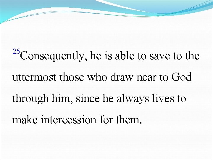 25 Consequently, he is able to save to the uttermost those who draw near