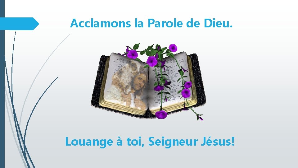 Acclamons la Parole de Dieu. Louange à toi, Seigneur Jésus! 