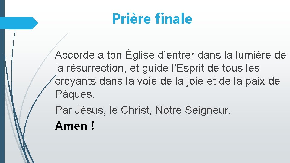 Prière finale Accorde à ton Église d’entrer dans la lumière de la résurrection, et