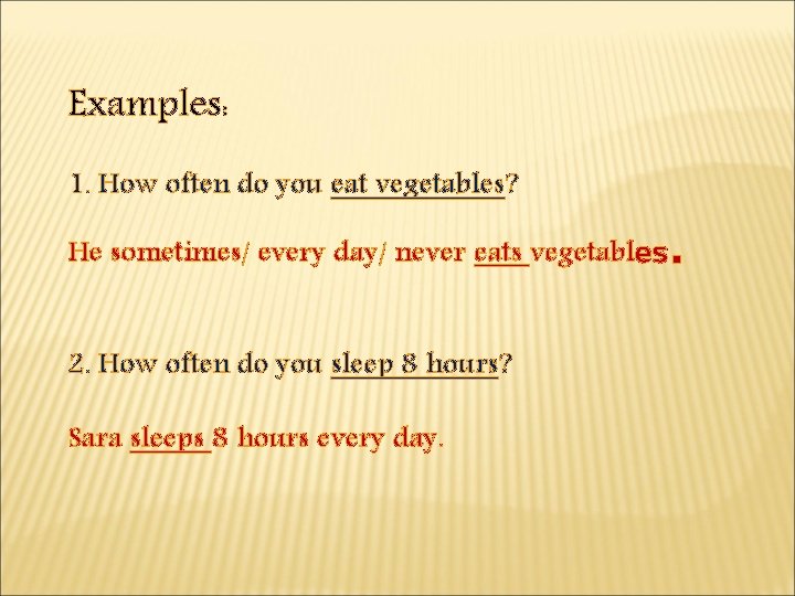 Examples: 1. How often do you eat vegetables? He sometimes/ every day/ never eats