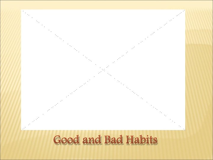 Good and Bad Habits 