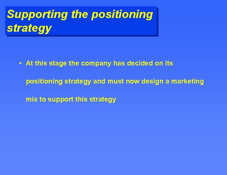 Supporting the positioning strategy • At this stage the company has decided on its
