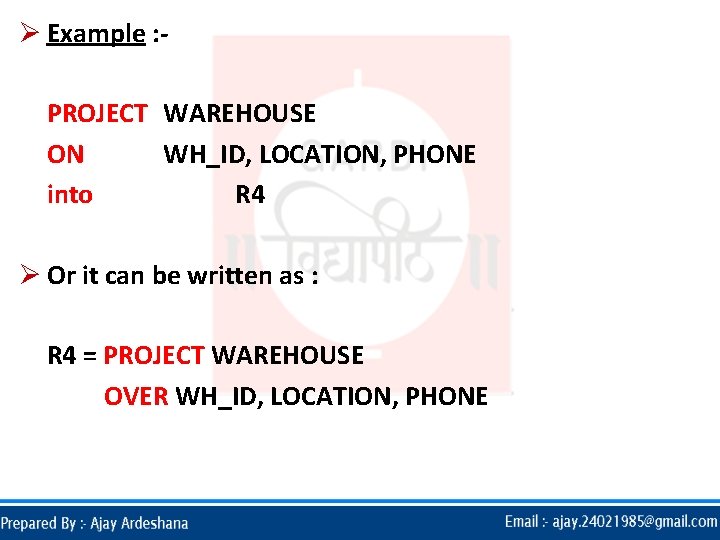 Ø Example : PROJECT WAREHOUSE ON WH_ID, LOCATION, PHONE into R 4 Ø Or