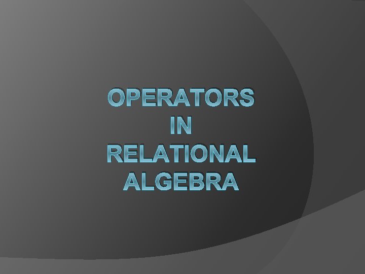 OPERATORS IN RELATIONAL ALGEBRA 