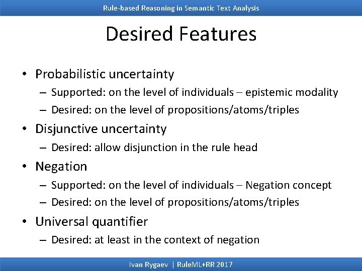 Rule-based Reasoning in Semantic Text Analysis Desired Features • Probabilistic uncertainty – Supported: on