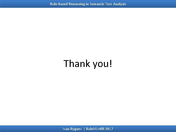 Rule-based Reasoning in Semantic Text Analysis Thank you! Ivan Rygaev | Rule. ML+RR 2017