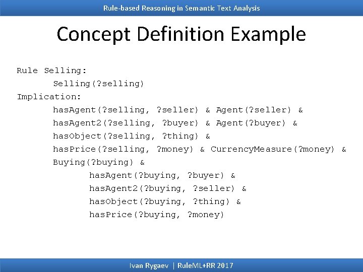 Rule-based Reasoning in Semantic Text Analysis Concept Definition Example Rule Selling: Selling(? selling) Implication: