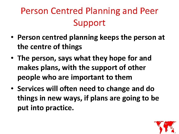 Person Centred Planning and Peer Support • Person centred planning keeps the person at