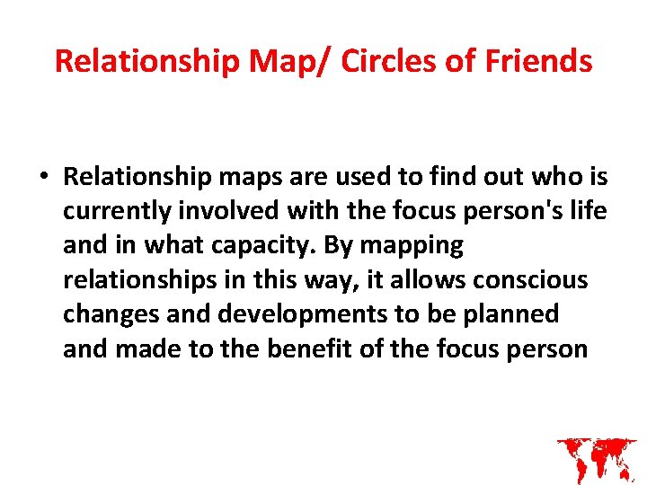 Relationship Map/ Circles of Friends • Relationship maps are used to find out who