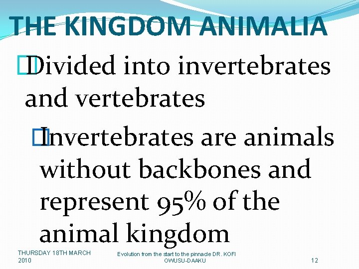 THE KINGDOM ANIMALIA � Divided into invertebrates and vertebrates � Invertebrates are animals without