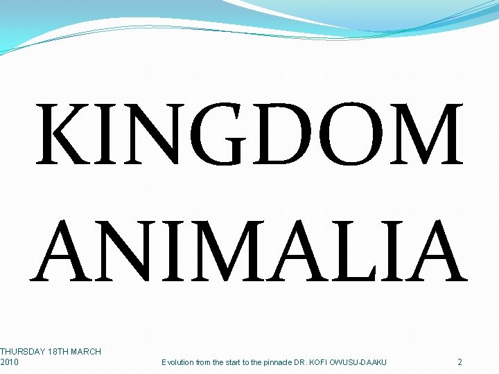 KINGDOM ANIMALIA THURSDAY 18 TH MARCH 2010 Evolution from the start to the pinnacle