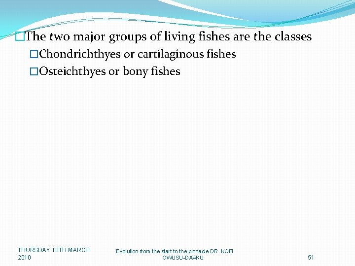 �The two major groups of living fishes are the classes �Chondrichthyes or cartilaginous fishes