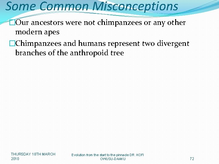 Some Common Misconceptions �Our ancestors were not chimpanzees or any other modern apes �Chimpanzees