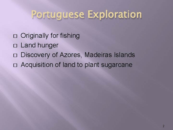 Portuguese Exploration � � Originally for fishing Land hunger Discovery of Azores, Madeiras Islands