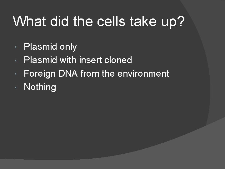 What did the cells take up? Plasmid only Plasmid with insert cloned Foreign DNA