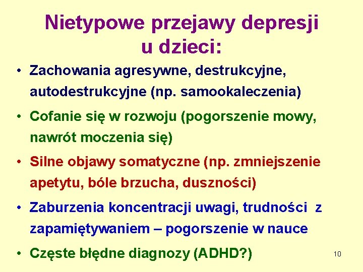 Nietypowe przejawy depresji u dzieci: • Zachowania agresywne, destrukcyjne, autodestrukcyjne (np. samookaleczenia) • Cofanie