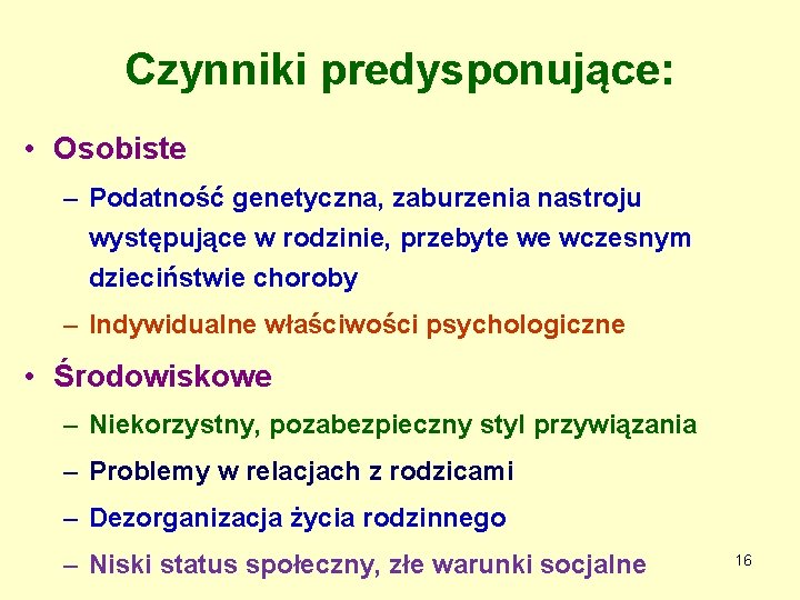 Czynniki predysponujące: • Osobiste – Podatność genetyczna, zaburzenia nastroju występujące w rodzinie, przebyte we