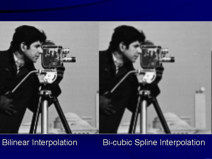 Bilinear Interpolation Bi-cubic Spline Interpolation 