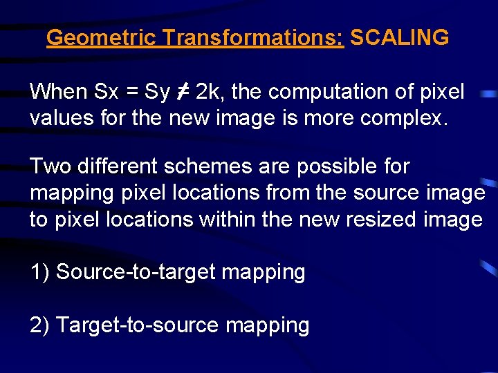 Geometric Transformations: SCALING When Sx = Sy = 2 k, the computation of pixel