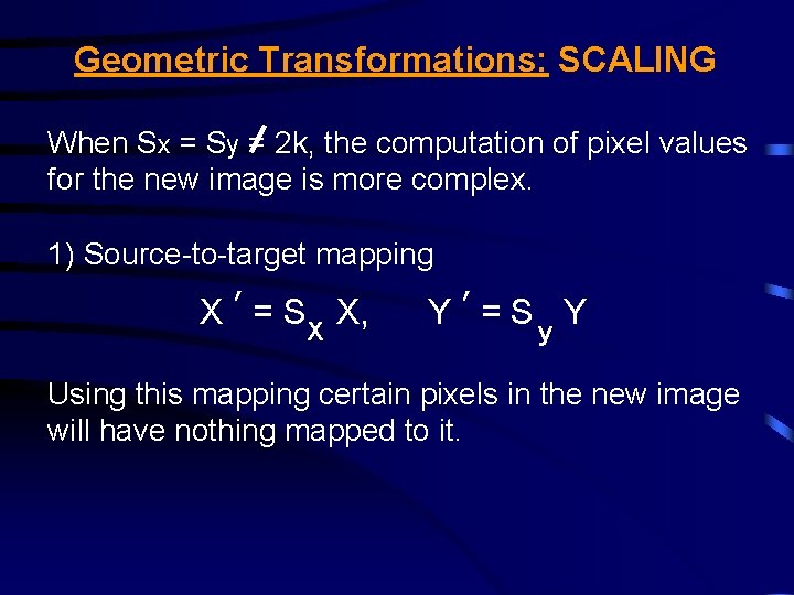 Geometric Transformations: SCALING When Sx = Sy = 2 k, the computation of pixel