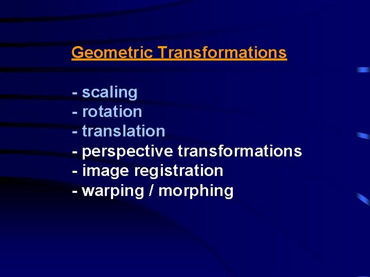 Geometric Transformations - scaling - rotation - translation - perspective transformations - image registration