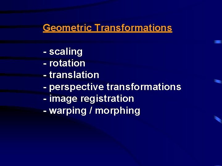 Geometric Transformations - scaling - rotation - translation - perspective transformations - image registration