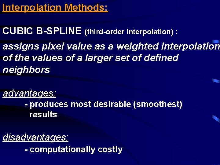 Interpolation Methods: CUBIC B-SPLINE (third-order interpolation) : assigns pixel value as a weighted interpolation