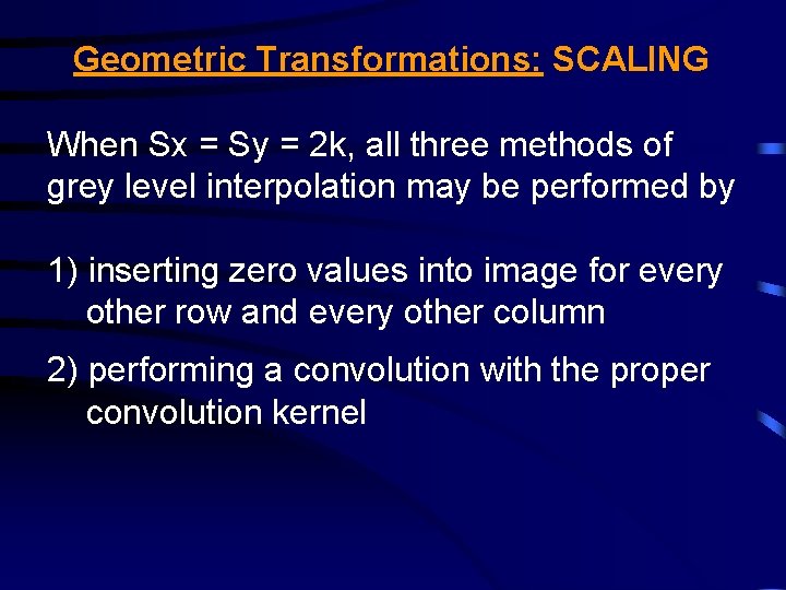 Geometric Transformations: SCALING When Sx = Sy = 2 k, all three methods of