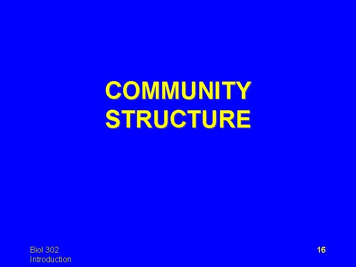 COMMUNITY STRUCTURE Biol 302 Introduction 16 