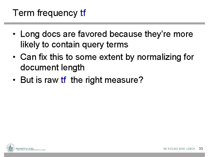 Term frequency tf • Long docs are favored because they’re more likely to contain