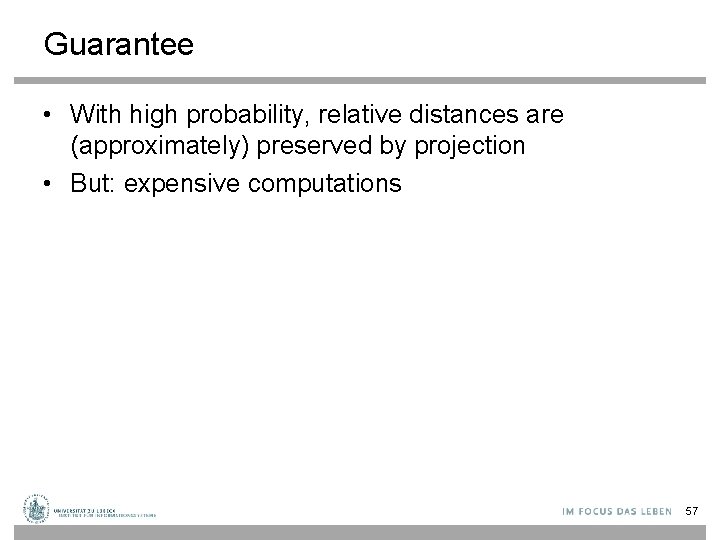 Guarantee • With high probability, relative distances are (approximately) preserved by projection • But: