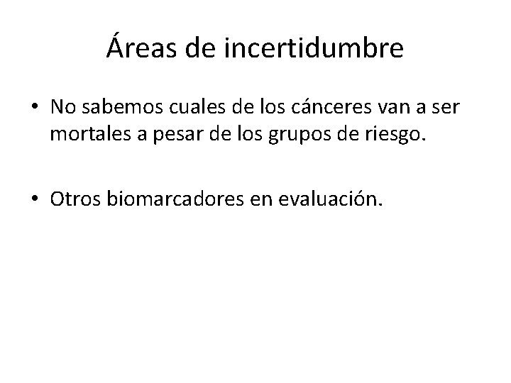 Áreas de incertidumbre • No sabemos cuales de los cánceres van a ser mortales