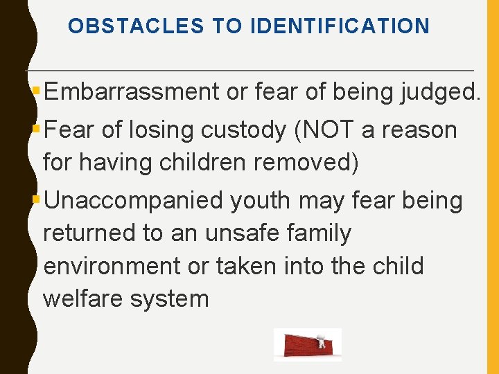 OBSTACLES TO IDENTIFICATION §Embarrassment or fear of being judged. §Fear of losing custody (NOT