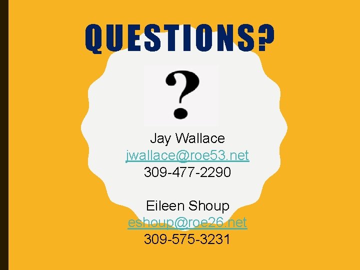 QUESTIONS? Jay Wallace jwallace@roe 53. net 309 -477 -2290 Eileen Shoup eshoup@roe 26. net