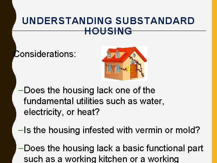 UNDERSTANDING SUBSTANDARD HOUSING Considerations: – Does the housing lack one of the fundamental utilities