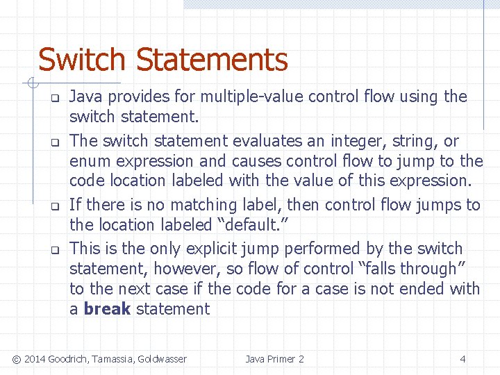 Switch Statements q q Java provides for multiple-value control flow using the switch statement.