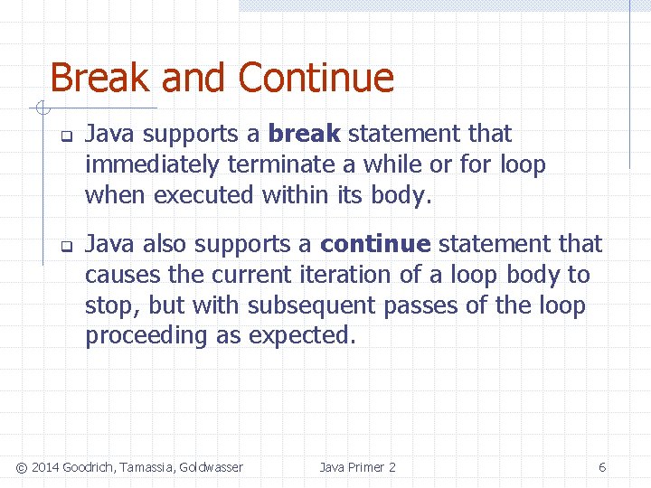 Break and Continue q q Java supports a break statement that immediately terminate a