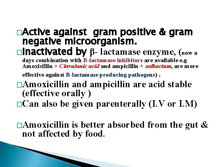 �Active against gram positive & gram negative microorganism. �Inactivated by β- lactamase enzyme, (now