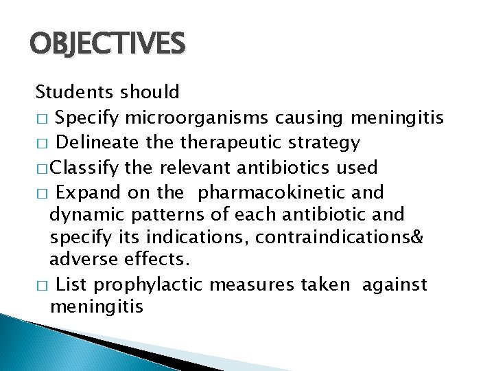 OBJECTIVES Students should � Specify microorganisms causing meningitis � Delineate therapeutic strategy � Classify