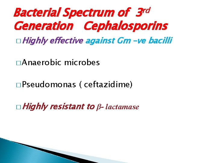 Bacterial Spectrum of 3 rd Generation Cephalosporins � Highly effective against Gm –ve bacilli