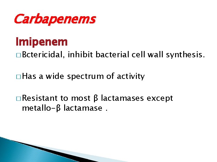 Carbapenems Imipenem � Bctericidal, � Has inhibit bacterial cell wall synthesis. a wide spectrum