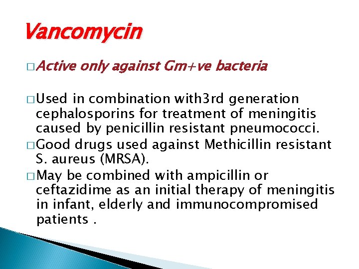 Vancomycin � Active � Used only against Gm+ve bacteria in combination with 3 rd