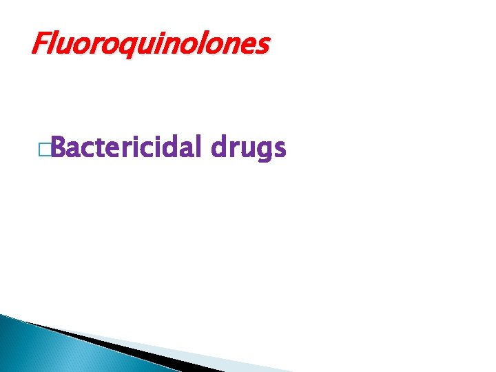 Fluoroquinolones �Bactericidal drugs 