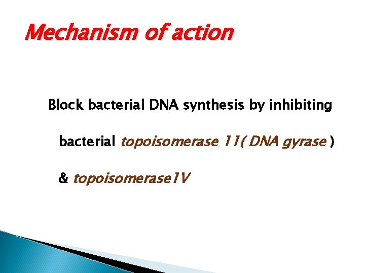 Mechanism of action Block bacterial DNA synthesis by inhibiting bacterial topoisomerase 11( DNA gyrase